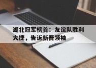 金年会官方入口-包含湖北冠军榜首：友谊队胜利大捷，告诉新晋领袖的词条